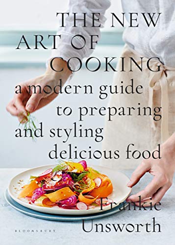 The New Art of Cooking: A Modern Guide to Preparing and Styling Delicious Food von Bloomsbury